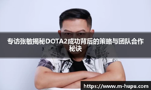 专访张敏揭秘DOTA2成功背后的策略与团队合作秘诀